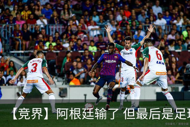 【竞界】阿根廷输了 但最后是足球赢了