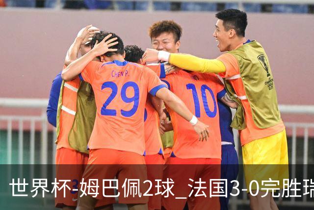 世界杯-姆巴佩2球 法国3-0完胜瑞典将战巴拉圭