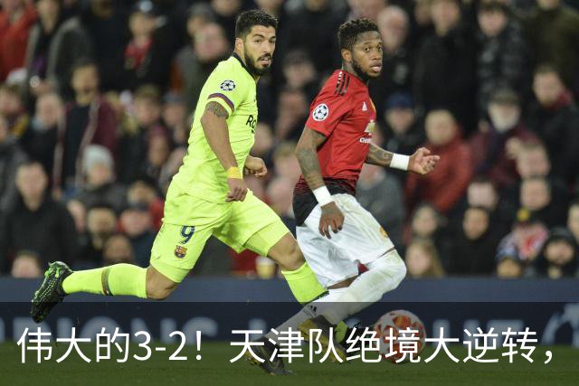 伟大的3-2！天津队绝境大逆转，复刻16年前奇迹，1大奇兵不能不提