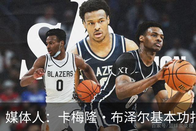 媒体人：卡梅隆·布泽尔基本功扎实 像个打了好多年的老干部