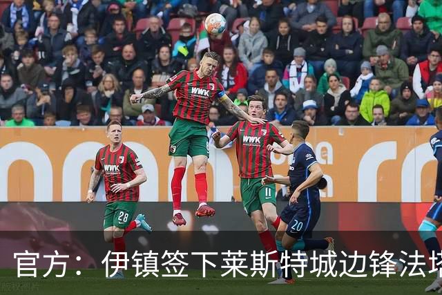 官方：伊镇签下莱斯特城边锋法塔武；据悉转会费2000万英镑