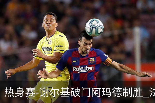 热身赛-谢尔基破门阿玛德制胜 法国1-2遭科特迪瓦逆转