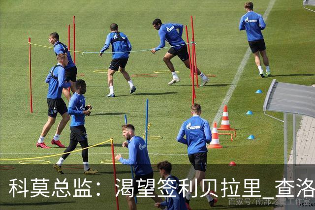 科莫总监：渴望签利贝拉里 查洛巴很强 小法和帕斯留队让我们自豪