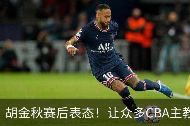 胡金秋赛后表态！让众多CBA主教练懵逼，最后的赢家并非王哲林