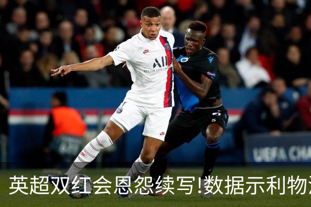 英超双红会恩怨续写!数据示利物浦攻陷梦剧场