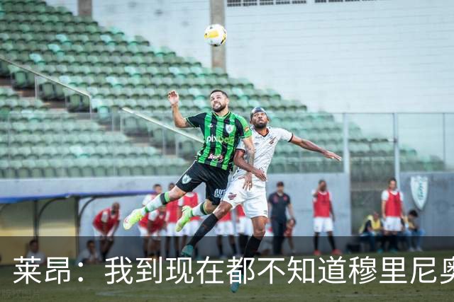 莱昂：我到现在都不知道穆里尼奥与我的矛盾从何而来