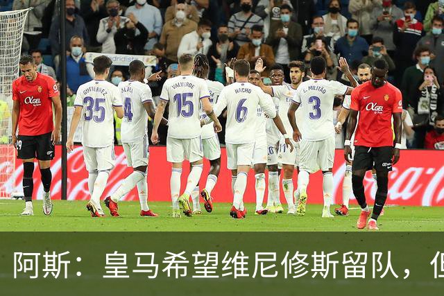 阿斯：皇马希望维尼修斯留队，但若无法达成协议将考虑其他方案