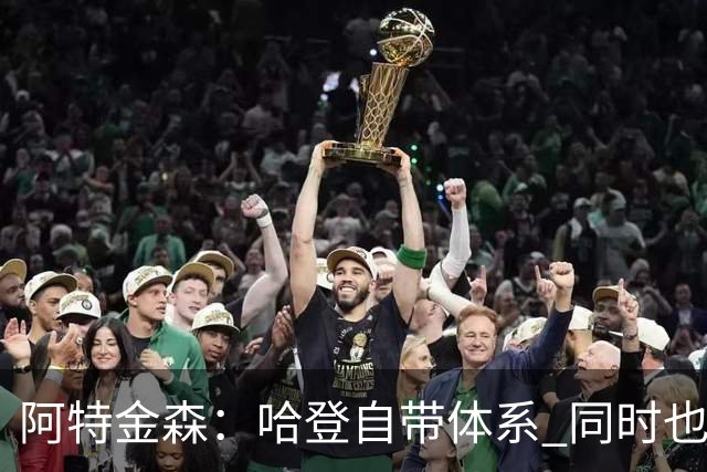 阿特金森：哈登自带体系 同时也没有他适应不了的体系