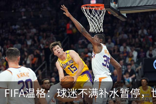 FIFA温格：球迷不满补水暂停，世界杯后将审查