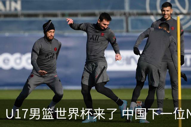 U17男篮世界杯来了 中国下一位NBA球员或就在其中